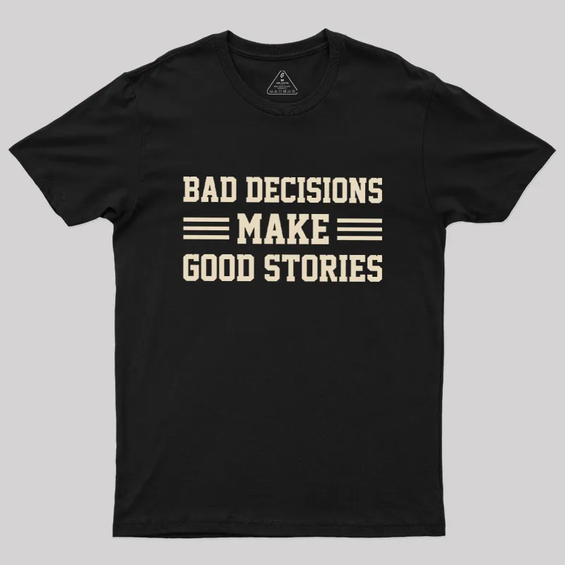 Bad Decisions Make Good Stories Geek T-Shirt