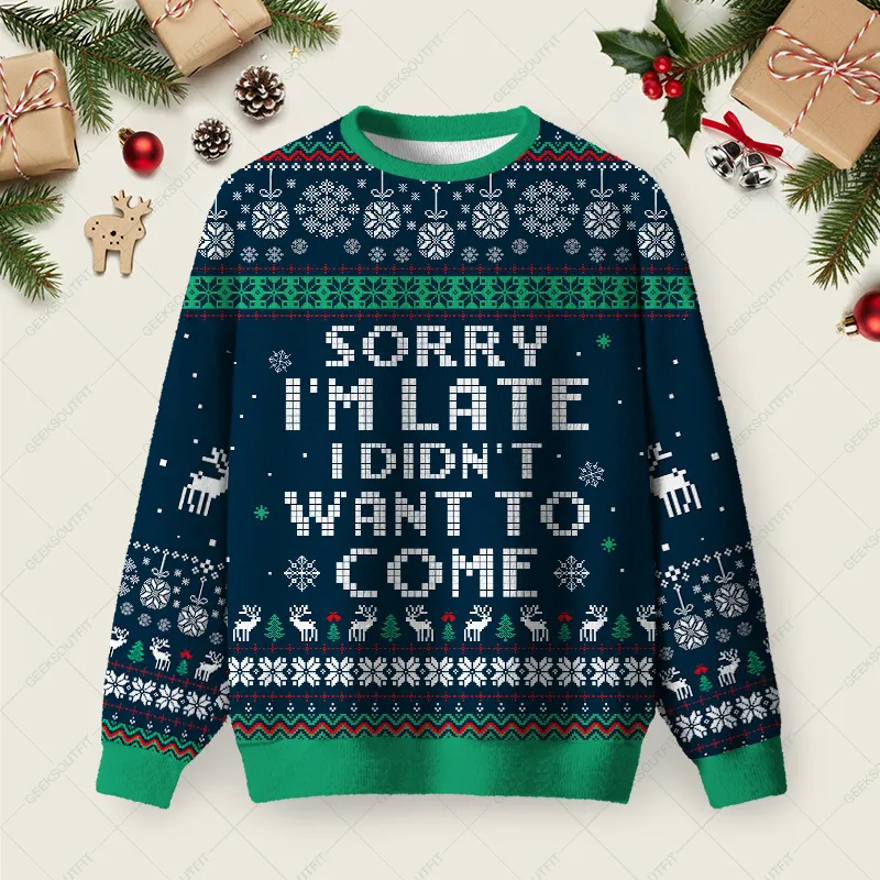 Sorry I'm Late. I didn't Want to Come Blue Ugly Christmas Fuzzy Fleece Sweatshirt