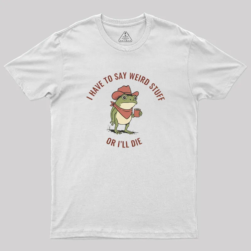 I Have to Say Weird Stuff or I’ll Die Geek T-Shirt - Image 10