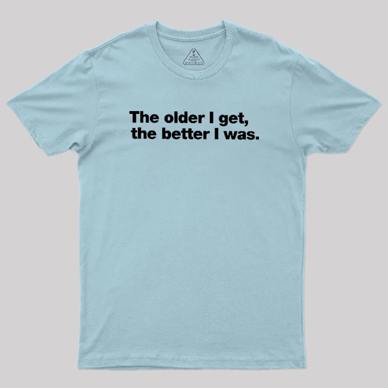 The Older I Get, The Better I Was Geek T-Shirt - Image 10