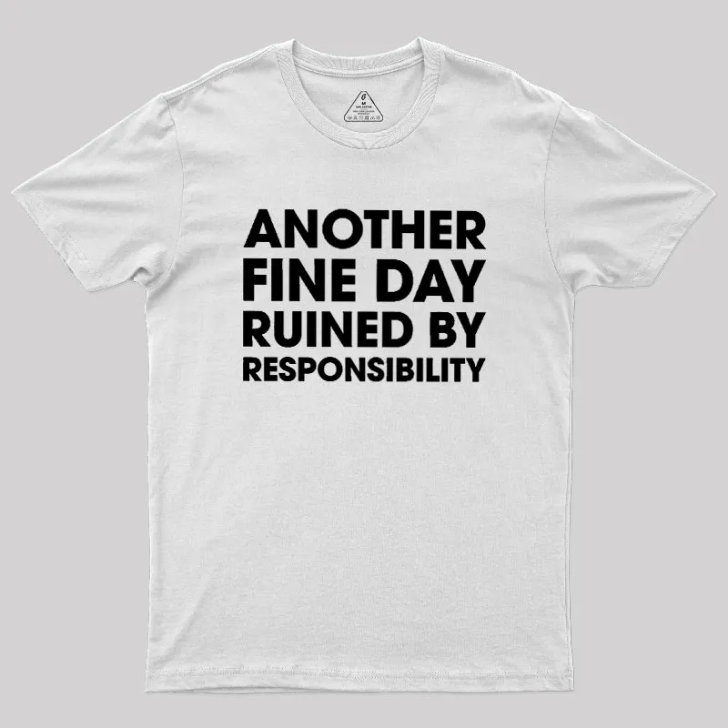 Another Fine Day Ruined By Responsibility Geek T-Shirt - Image 11