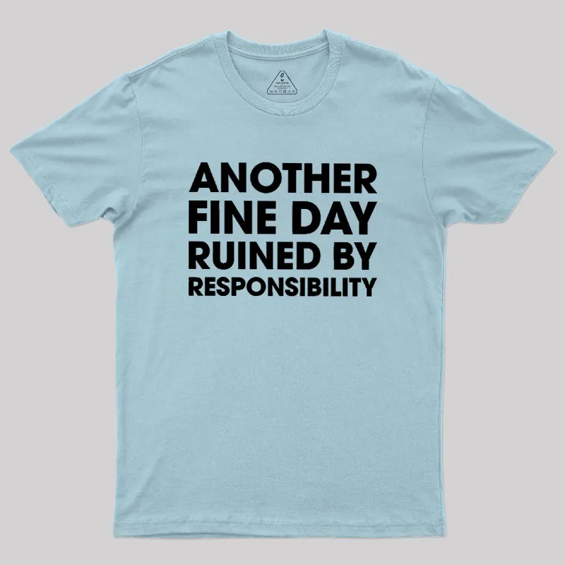 Another Fine Day Ruined By Responsibility Geek T-Shirt - Image 10