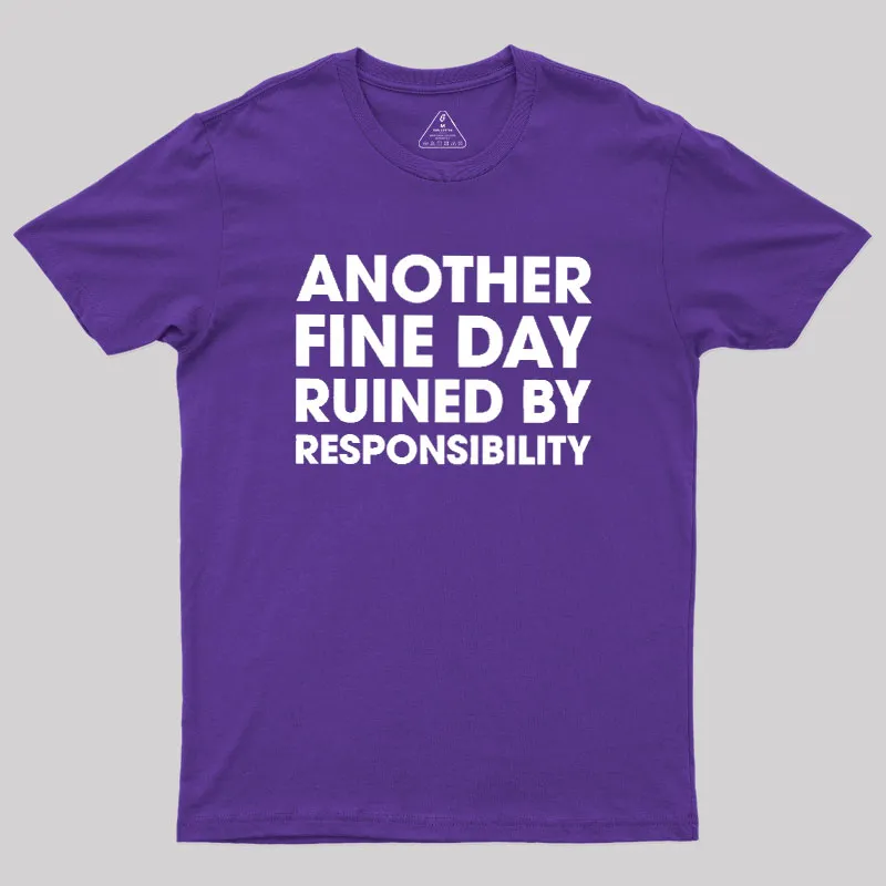 Another Fine Day Ruined By Responsibility Geek T-Shirt - Image 6