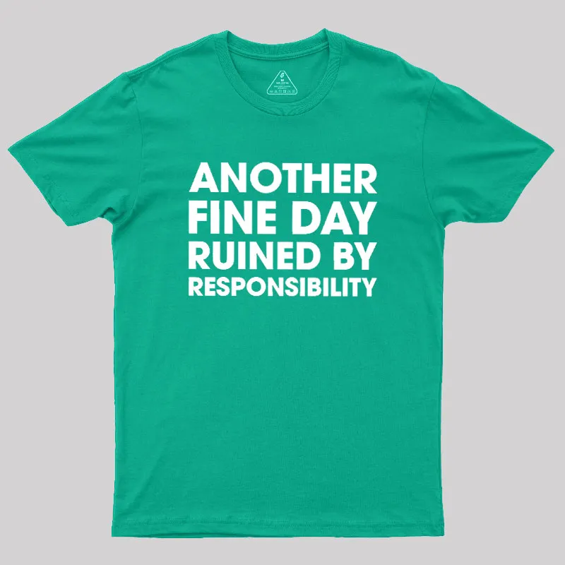 Another Fine Day Ruined By Responsibility Geek T-Shirt - Image 9