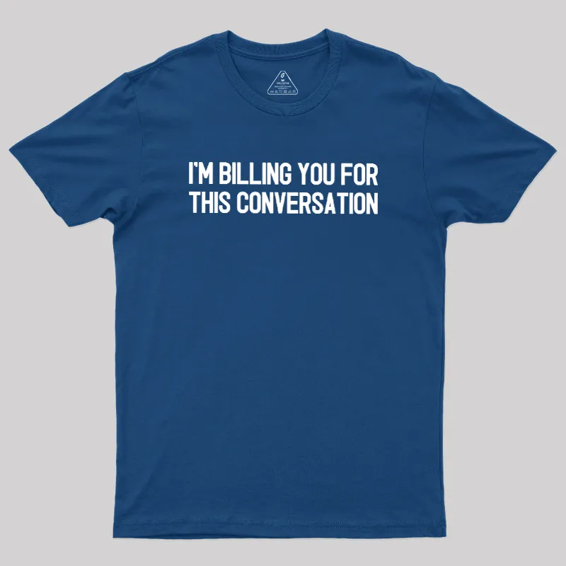 Alternative view of I'm Billing You For This Conversation Geek T-Shirt