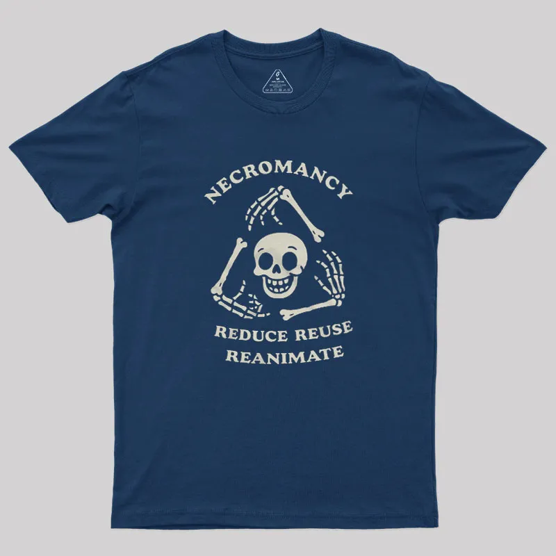 Necromancy Reduce Reuse Reanimate Geek T-Shirt