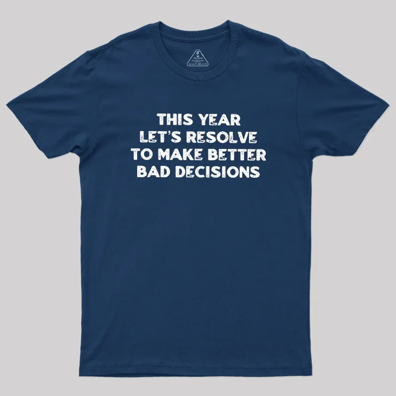 To Make Better Bad Decisions Geek T-Shirt
