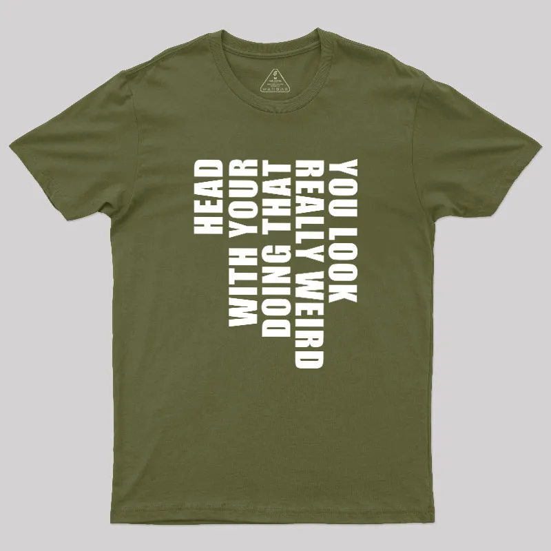 You Look Really Weird Doing That With Your Head Geek T-Shirt - Image 3