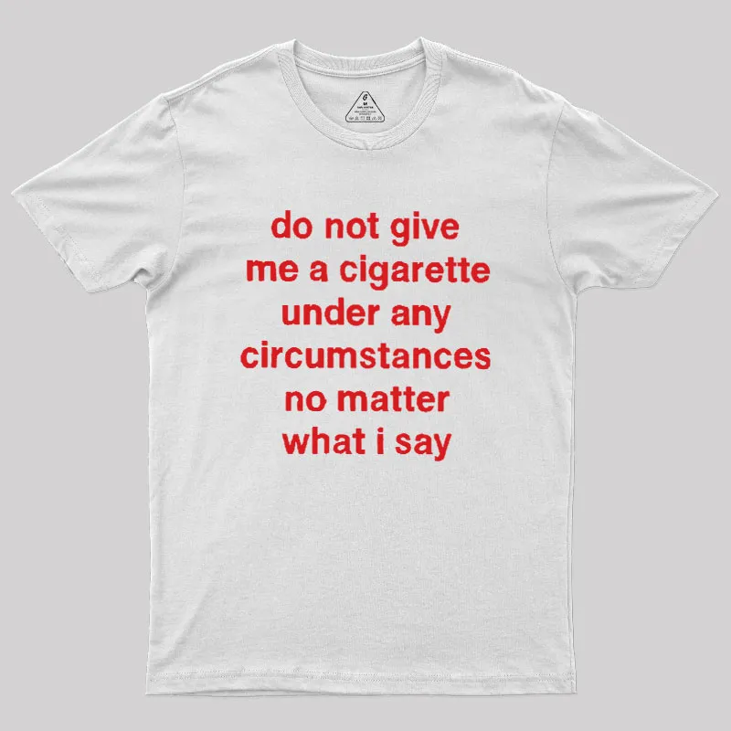 Do Not Give Me A Cigarette Under Any Circumstances Geek T-Shirt - Image 8