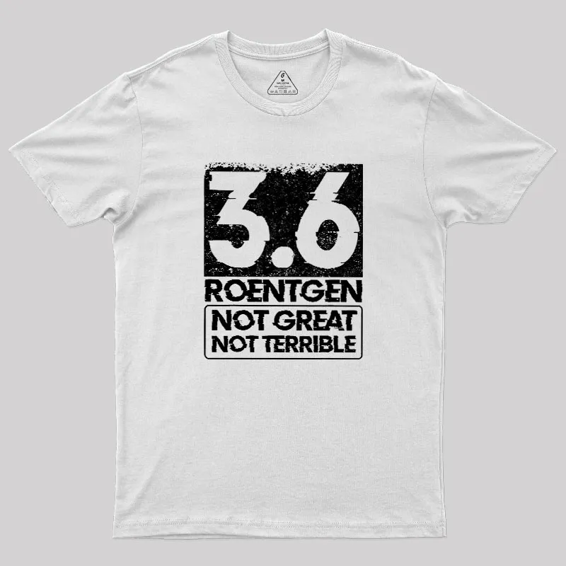 3.6 Roentgen Not Great Not Terrible Geek T-Shirt - Image 11