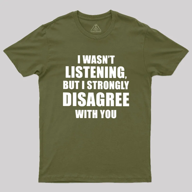 I Wasn't Listening But I Strongly Disagree With You Geek T-Shirt - Image 3