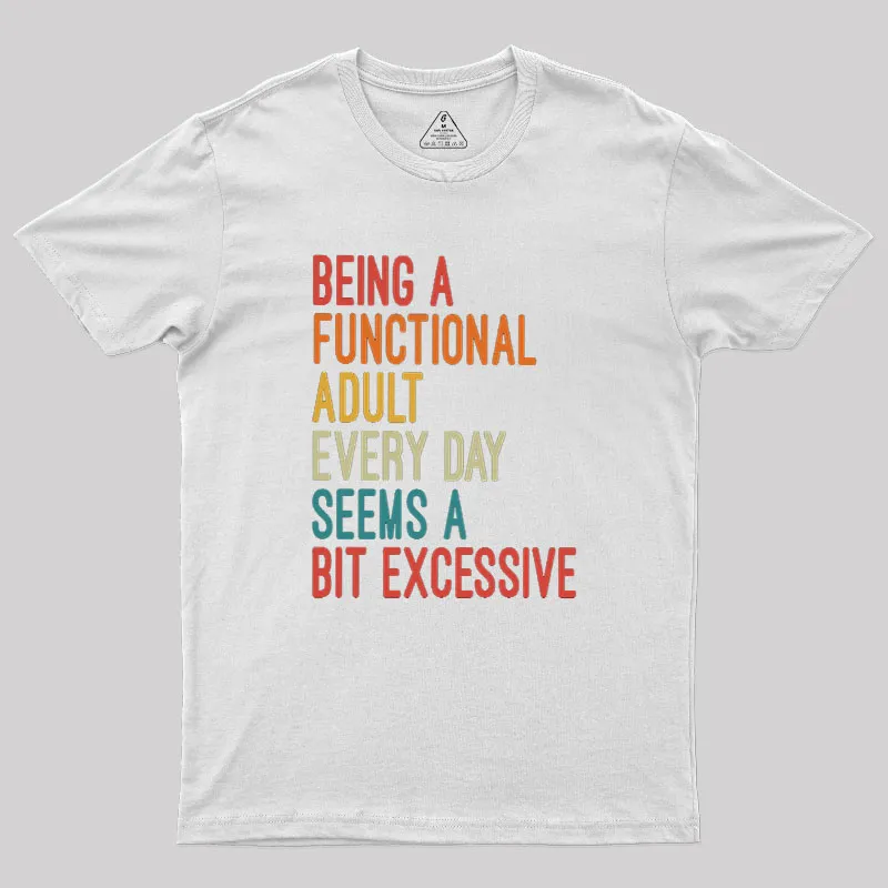 Being a Functional Adult Every Day Seems a Bit Excessive Geek T-Shirt - Image 7