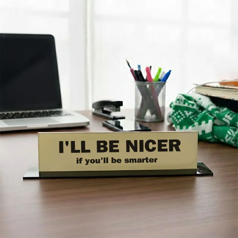 I'll Be Nicer If You'll Be Smarter Geek Office Desk Plate