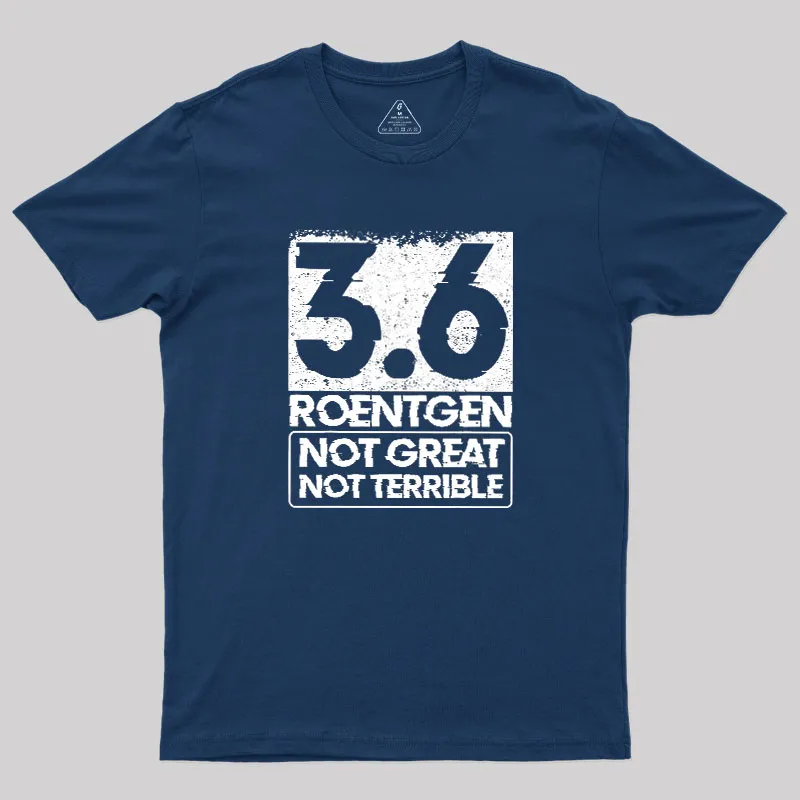 3.6 Roentgen Not Great Not Terrible Geek T-Shirt
