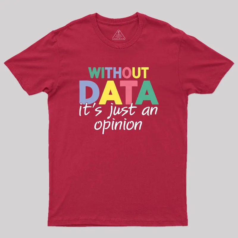 Without Data It S Just An Opinion T-Shirt - Image 7