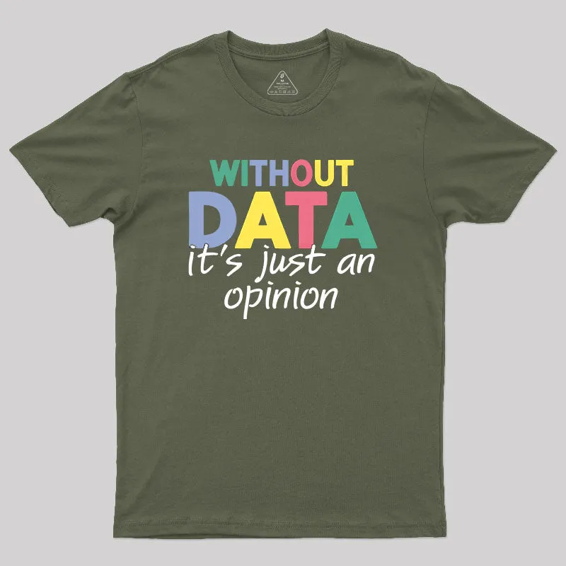 Without Data It S Just An Opinion T-Shirt - Image 3