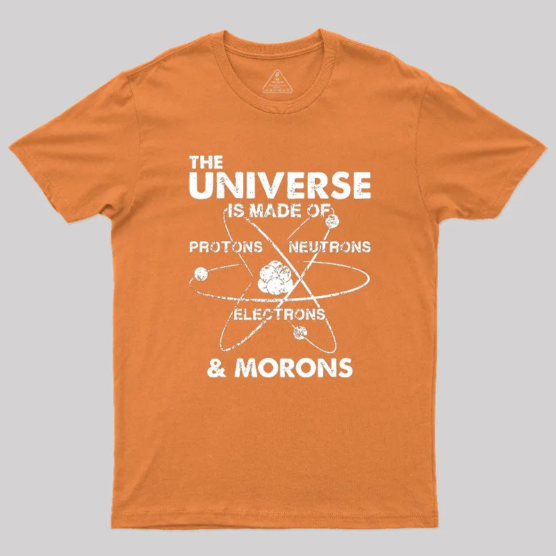 The Universe Is Made Of Protons Neutrons Electrons And Morons Geek T-Shirt - Image 7