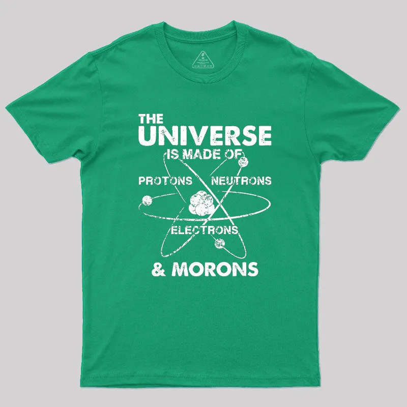 The Universe Is Made Of Protons Neutrons Electrons And Morons Geek T-Shirt - Image 9