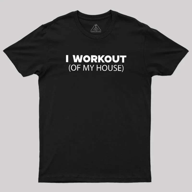 Workout of My House Geek T-Shirt