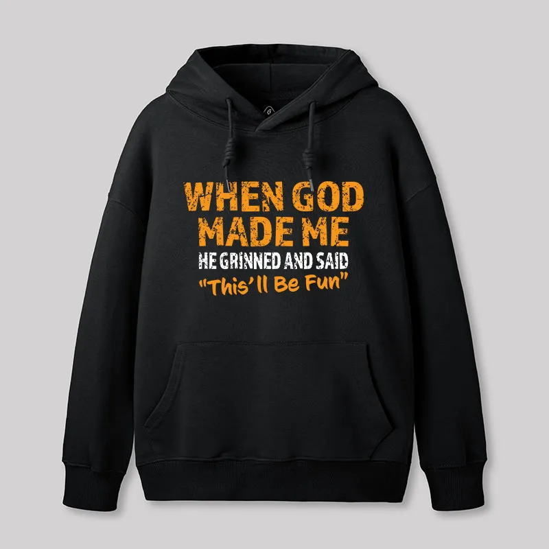 When God Made Me He Grinned and Said This'll Be Fun Geek Hoodie
