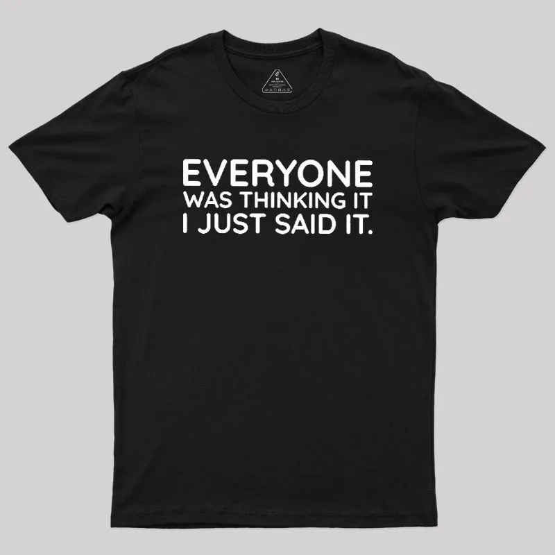 Everyone Was Thinking It I Just Said It Geek T-Shirt