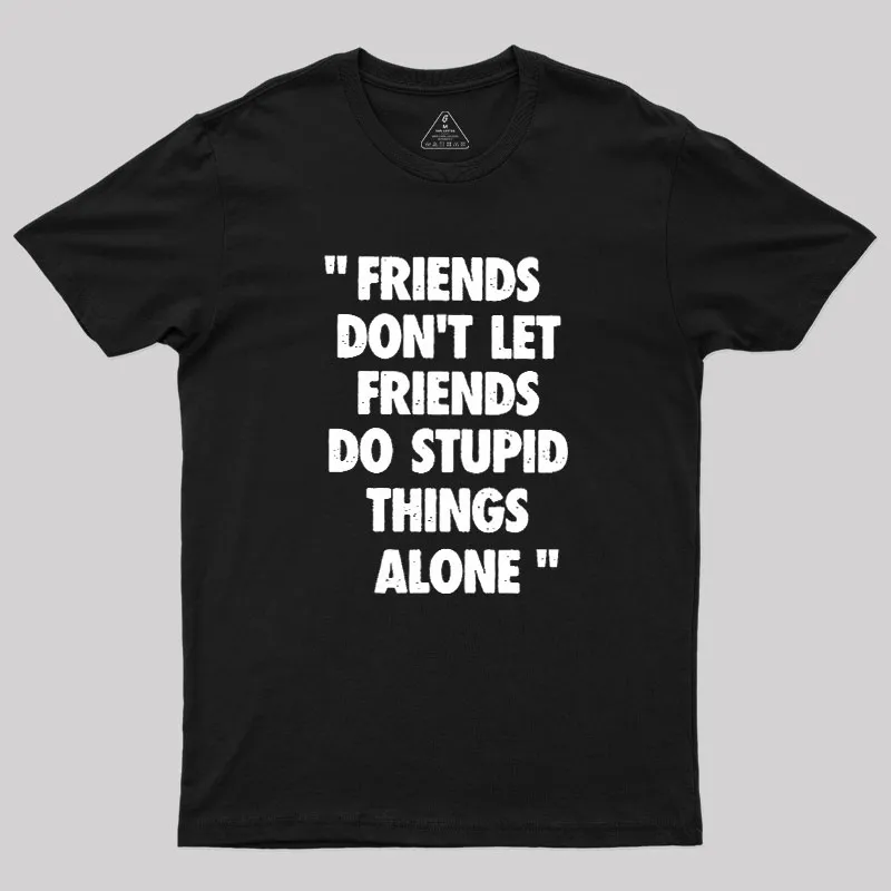 Alternative view of Friends Don't Let Friends Do Stupid Things Alone Geek T-Shirt