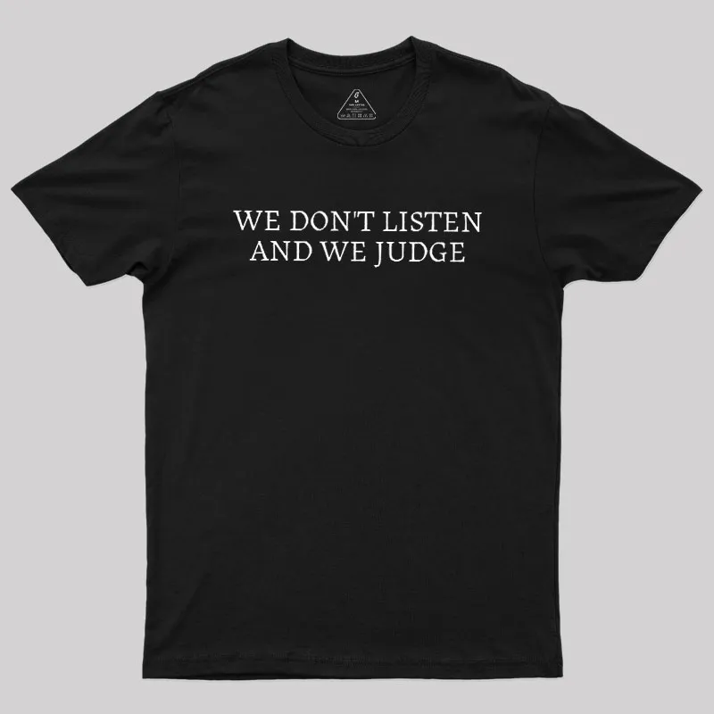 We Dont Listen And We Judge Geek T-Shirt
