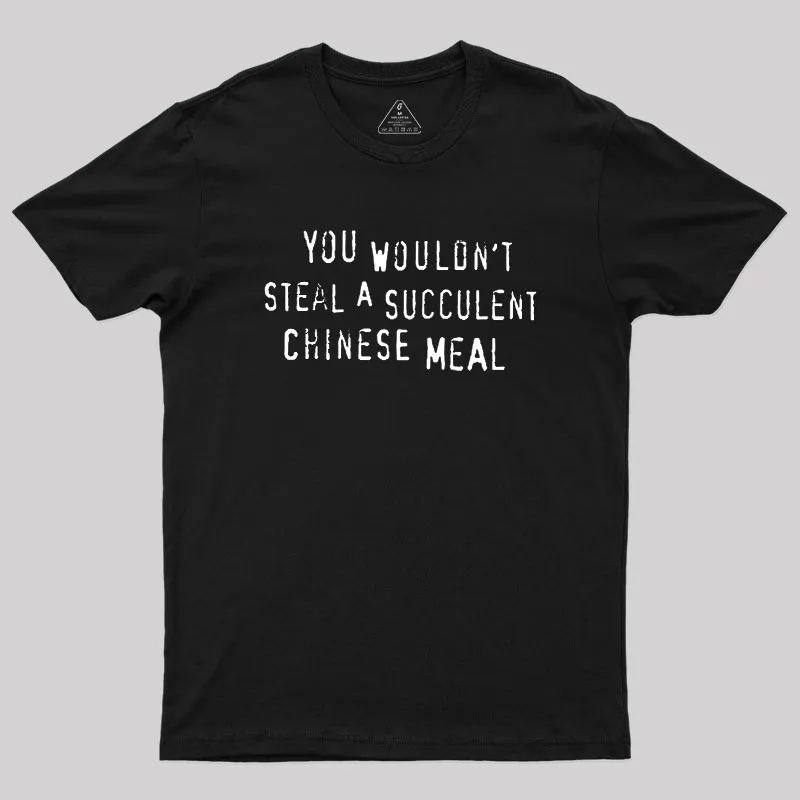 You Wouldn't Steal A Succulent Chinese Meal Geek T-Shirt