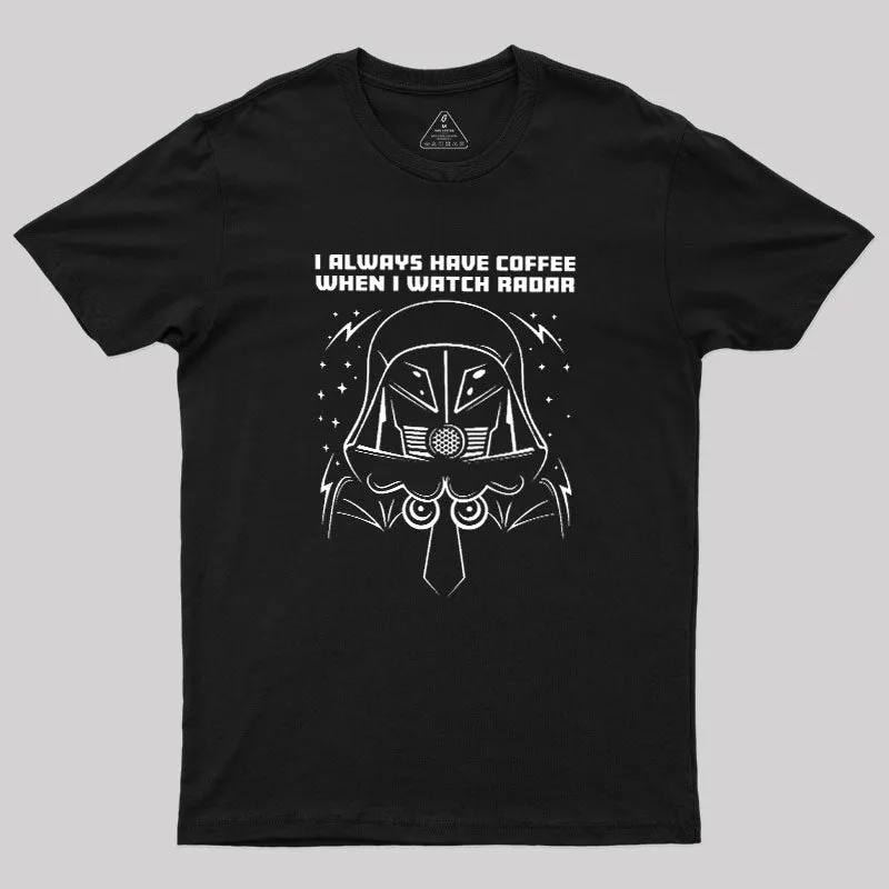 I Always Have Coffee When I Watch Radar Geek T-Shirt