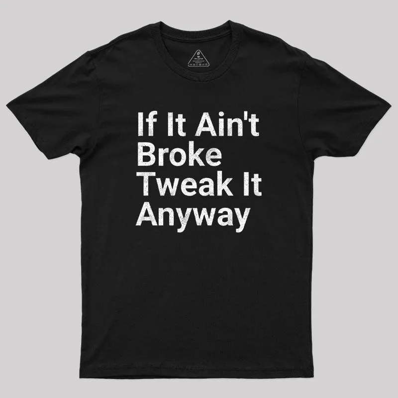 Funny Engineer Motto If It Ain?¡¥t Broke Tweak It Anyway Geek T-Shirt