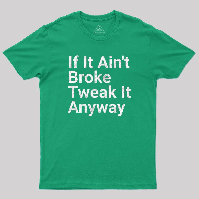 Funny Engineer Motto If It Ain?¡¥t Broke Tweak It Anyway Geek T-Shirt - Image 9