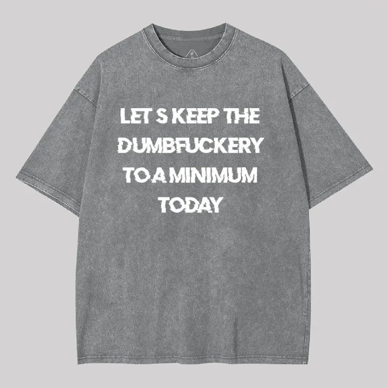 Let's Keep the Dumbfuckery to A Minimum Today Washed T-shirt - Image 8