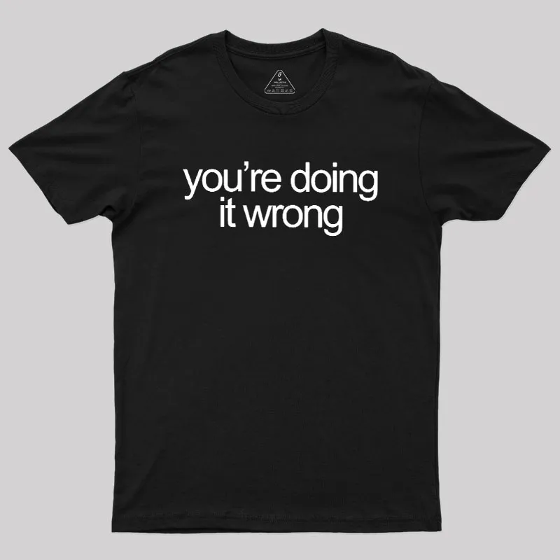 You're Doing It Wrong Geek T-Shirt