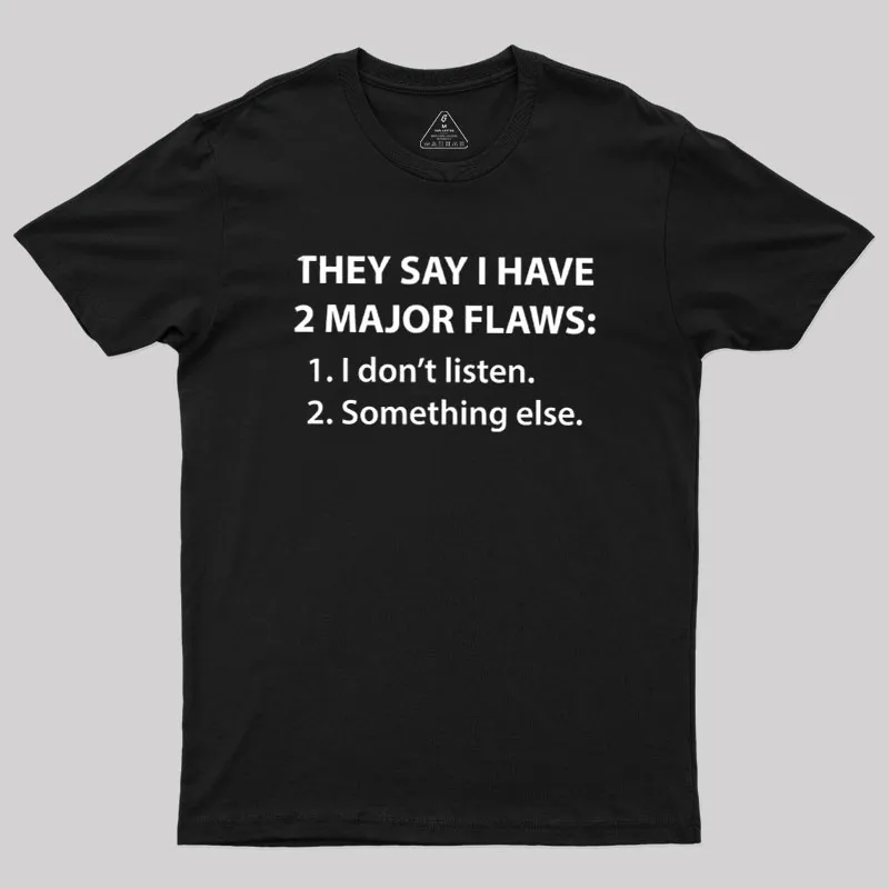 They Say I Have 2 Major Flaws Geek T-Shirt
