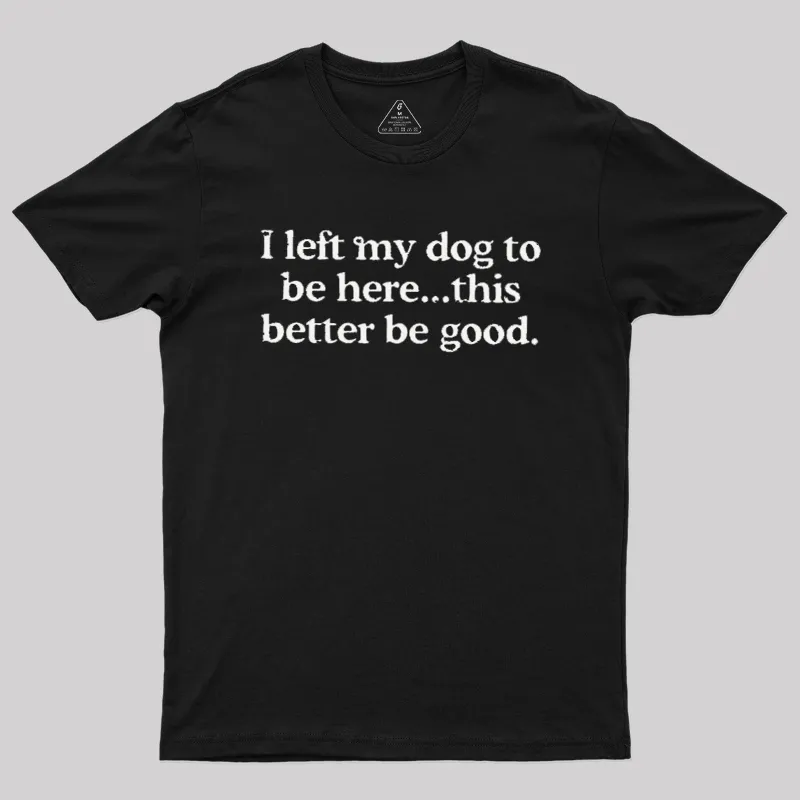 I Left My Dog Here This Better Geek T-Shirt