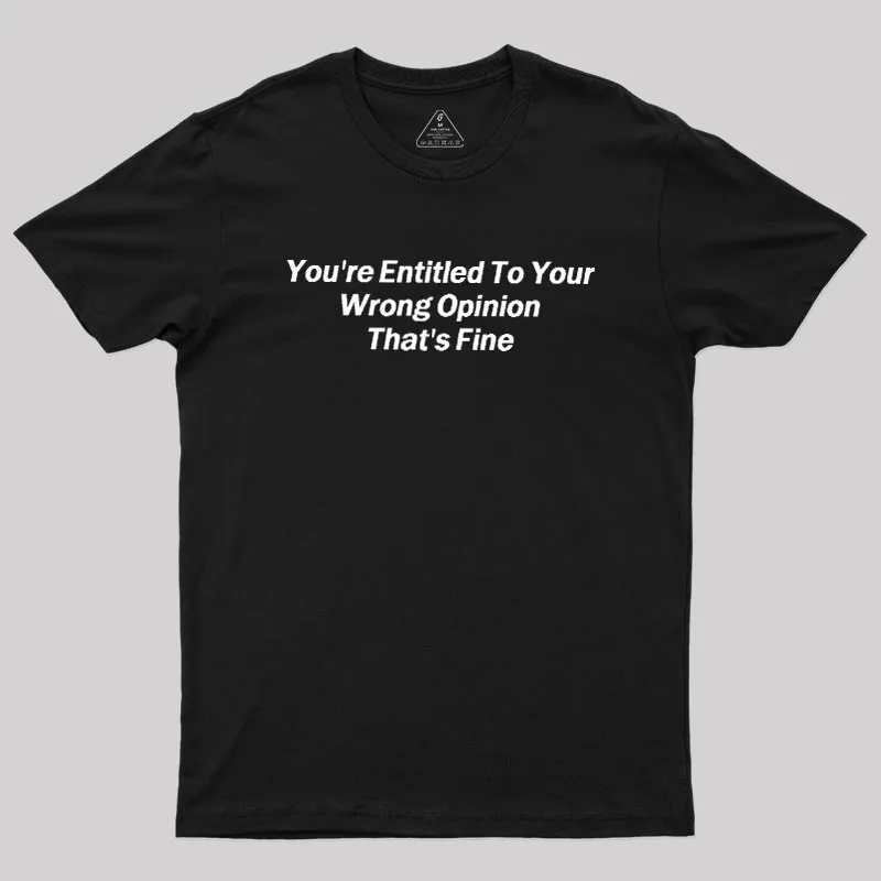 You're Entitled To Your Wrong Opinion Geek T-Shirt - Image 2