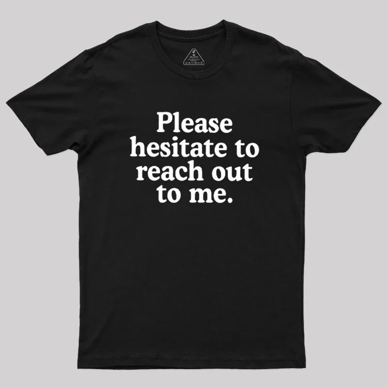 Please Hesitate To Reach Out To Me Geek T-Shirt