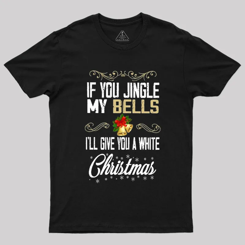 If You Jingle My Bells I'll Give You A White Christmas Geek T-Shirt