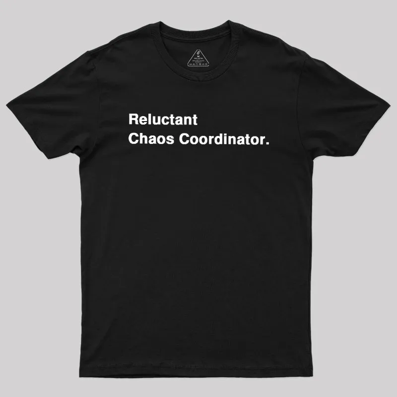 Reluctant Chaos Coordinator Geek T-Shirt