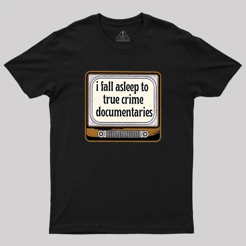 I Fall Asleep To True Crime Documentaries Geek T-Shirt