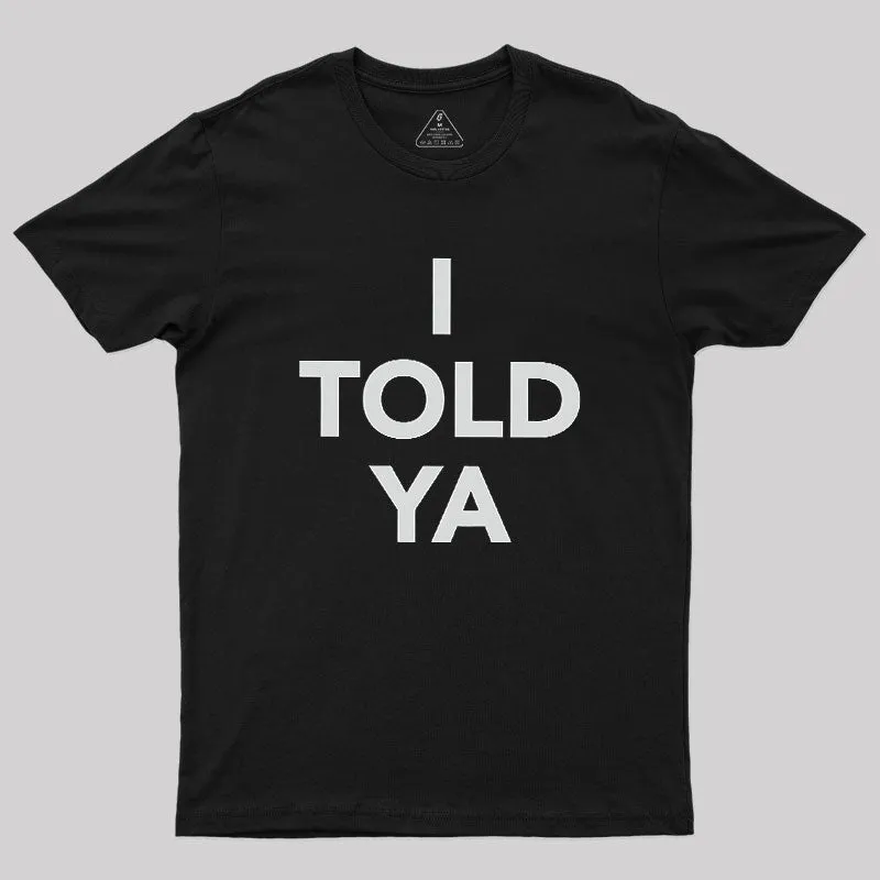 Alternative view of I TOLD YA Geek T-Shirt