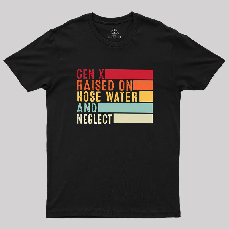 Gen X Raised On Hose Water And Neglect Geek T-Shirt
