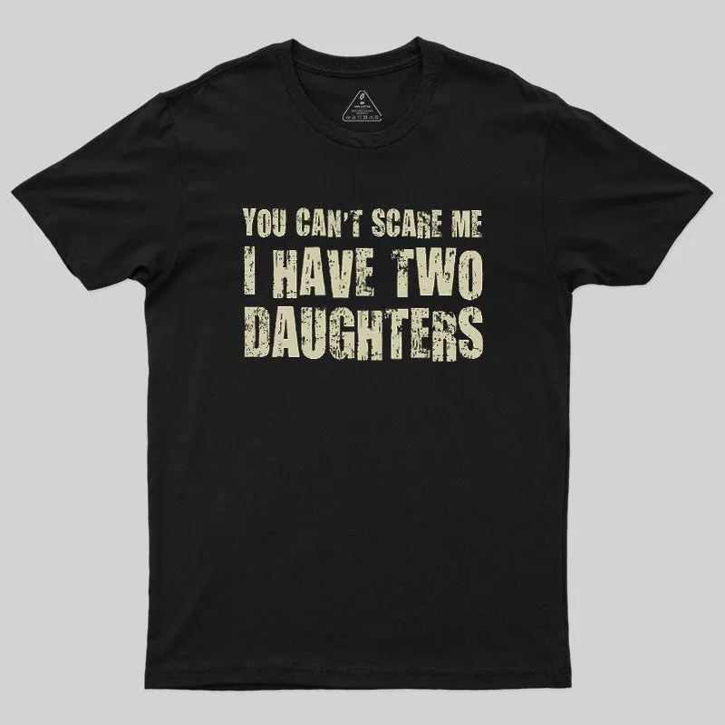 You Can't Scare Me I Have Two Daughters Geek T-Shirt