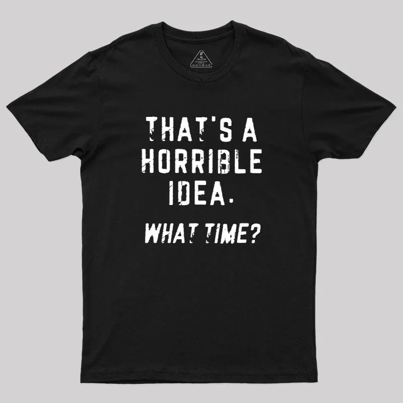 That's a Horrible Idea Geek T-Shirt