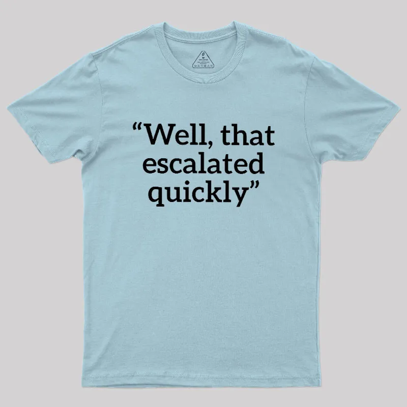 Well, That Escalated Quickly Geek T-Shirt - Image 10