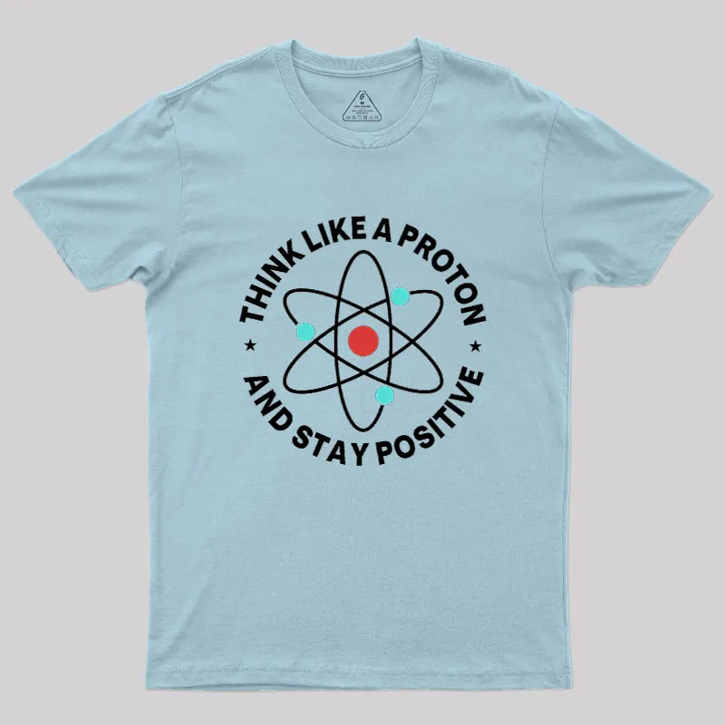 Think Like A Proton And Stay Positive Geek T-Shirt - Image 10