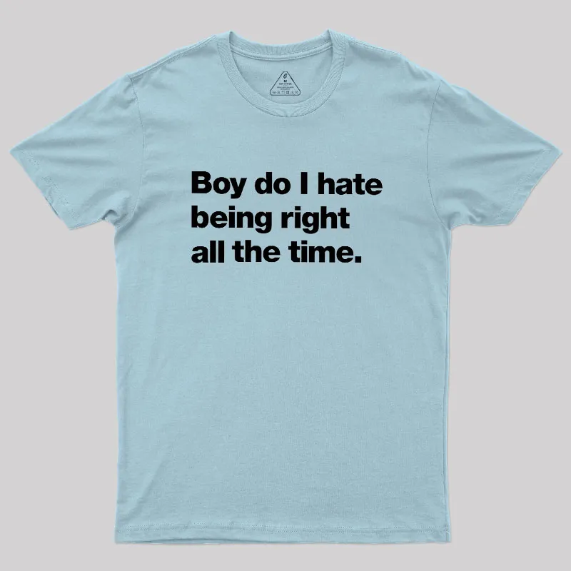 Boy Do I Hate Being Right All The Time Geek T-Shirt - Image 10