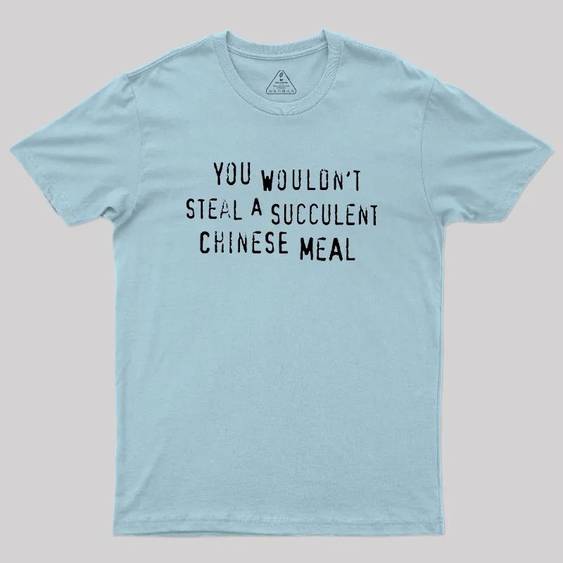 You Wouldn't Steal A Succulent Chinese Meal Geek T-Shirt - Image 10