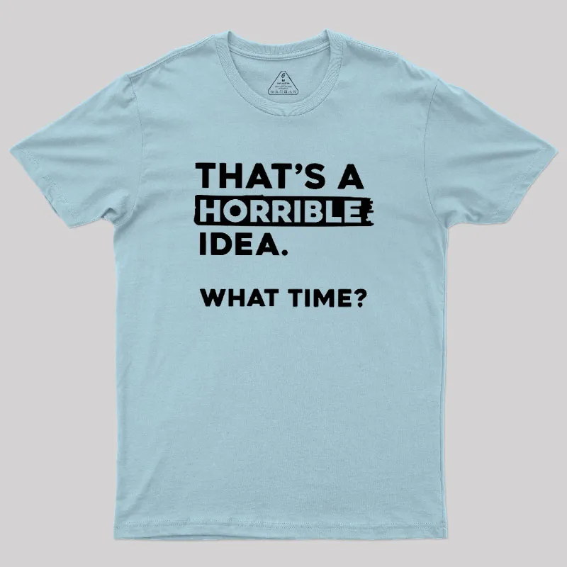 That's a Horrible Idea What Time Geek T-Shirt - Image 10