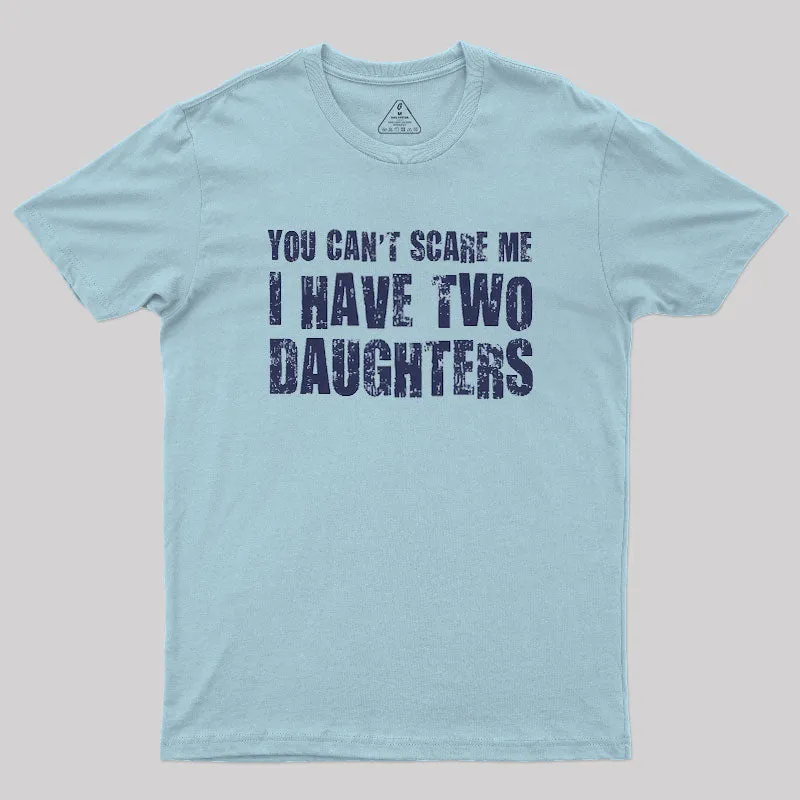You Can't Scare Me I Have Two Daughters Geek T-Shirt - Image 10